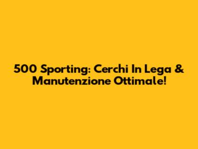500 Sporting: Cerchi In Lega & Manutenzione Ottimale!