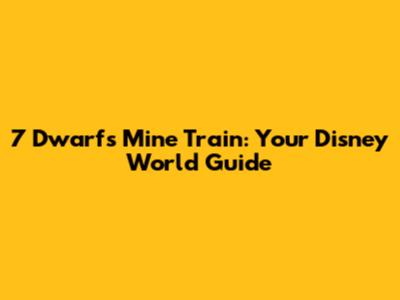 7 Dwarfs Mine Train: Your Disney World Guide