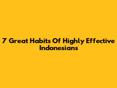 7 Great Habits Of Highly Effective Indonesians