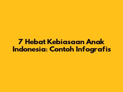 7 Hebat Kebiasaan Anak Indonesia: Contoh Infografis