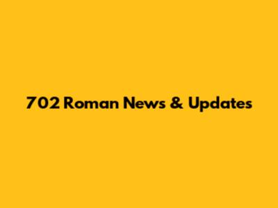 702 Roman News & Updates