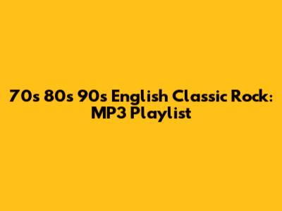 70s 80s 90s English Classic Rock: MP3 Playlist