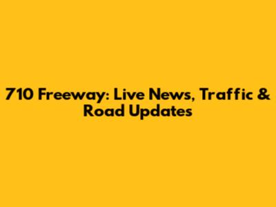 710 Freeway: Live News, Traffic & Road Updates