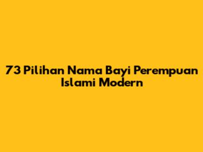 73 Pilihan Nama Bayi Perempuan Islami Modern