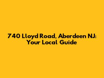 740 Lloyd Road, Aberdeen NJ: Your Local Guide