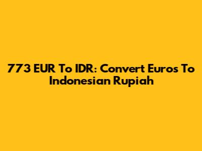 773 EUR To IDR: Convert Euros To Indonesian Rupiah