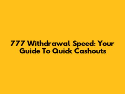 777 Withdrawal Speed: Your Guide To Quick Cashouts