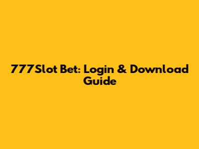 777Slot Bet: Login & Download Guide