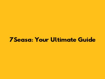 7Seasa: Your Ultimate Guide
