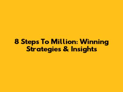 8 Steps To Million: Winning Strategies & Insights
