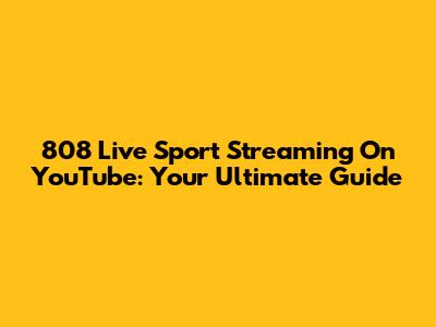 808 Live Sport Streaming On YouTube: Your Ultimate Guide