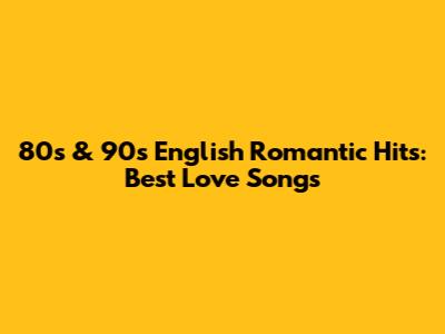 80s & 90s English Romantic Hits: Best Love Songs