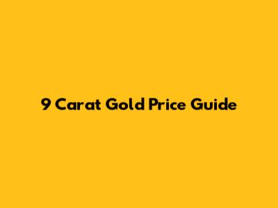 9 Carat Gold Price Guide