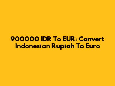 900000 IDR To EUR: Convert Indonesian Rupiah To Euro