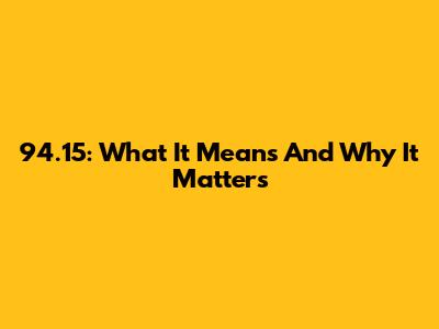 94.15: What It Means And Why It Matters