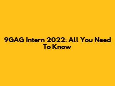 9GAG Intern 2022: All You Need To Know