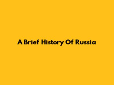 A Brief History Of Russia