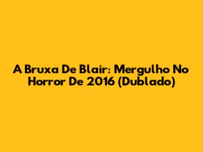 A Bruxa De Blair: Mergulho No Horror De 2016 (Dublado)