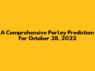 A Comprehensive Parlay Prediction For October 28, 2022