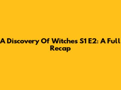 A Discovery Of Witches S1 E2: A Full Recap