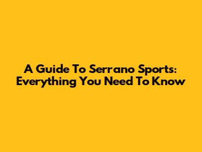 A Guide To Serrano Sports: Everything You Need To Know