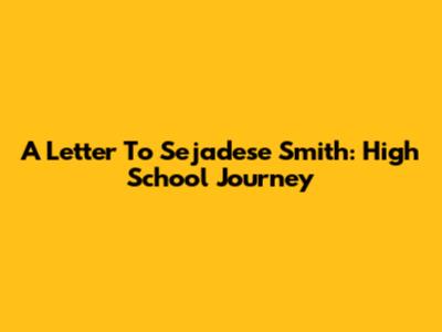 A Letter To Sejadese Smith: High School Journey