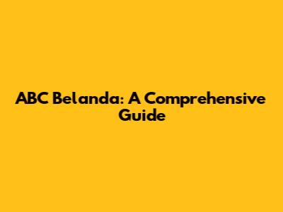 ABC Belanda: A Comprehensive Guide