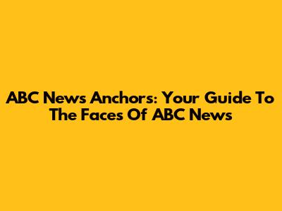 ABC News Anchors: Your Guide To The Faces Of ABC News