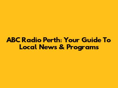 ABC Radio Perth: Your Guide To Local News & Programs