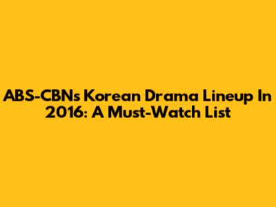 ABS-CBN's Korean Drama Lineup In 2016: A Must-Watch List