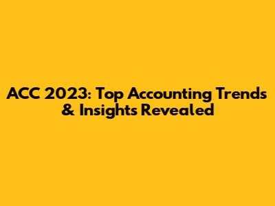 ACC 2023: Top Accounting Trends & Insights Revealed