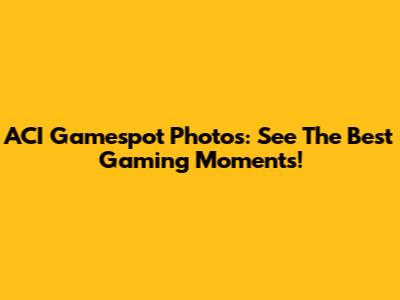 ACI Gamespot Photos: See The Best Gaming Moments!