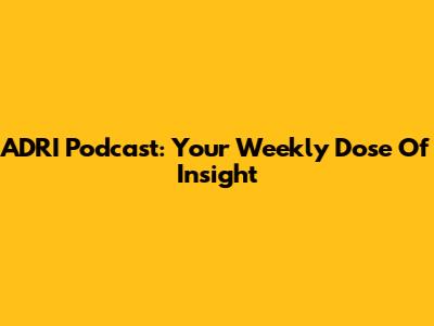 ADRI Podcast: Your Weekly Dose Of Insight