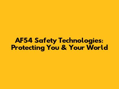 AF54 Safety Technologies: Protecting You & Your World
