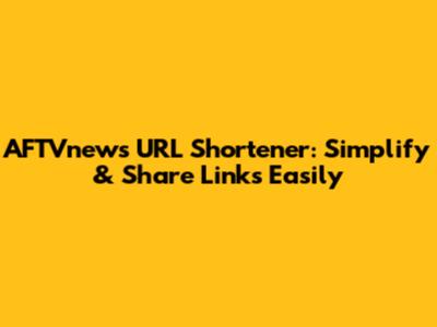 AFTVnews URL Shortener: Simplify & Share Links Easily