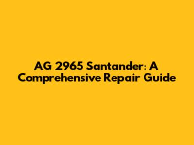 AG 2965 Santander: A Comprehensive Repair Guide