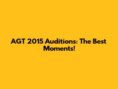 AGT 2015 Auditions: The Best Moments!