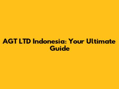 AGT LTD Indonesia: Your Ultimate Guide