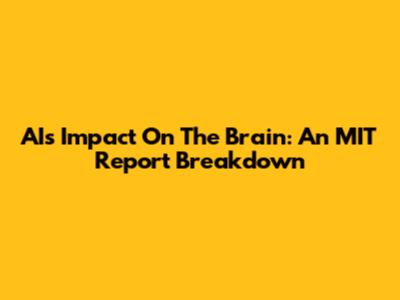 AI's Impact On The Brain: An MIT Report Breakdown