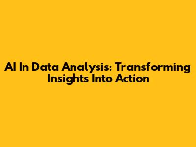 AI In Data Analysis: Transforming Insights Into Action