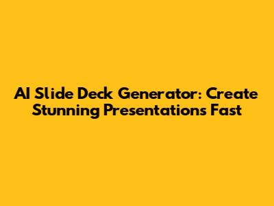 AI Slide Deck Generator: Create Stunning Presentations Fast