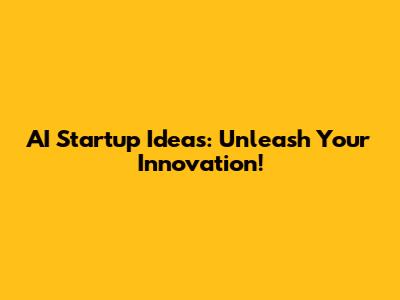 AI Startup Ideas: Unleash Your Innovation!