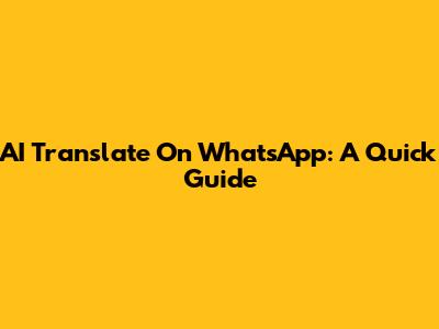 AI Translate On WhatsApp: A Quick Guide