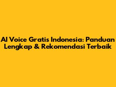 AI Voice Gratis Indonesia: Panduan Lengkap & Rekomendasi Terbaik