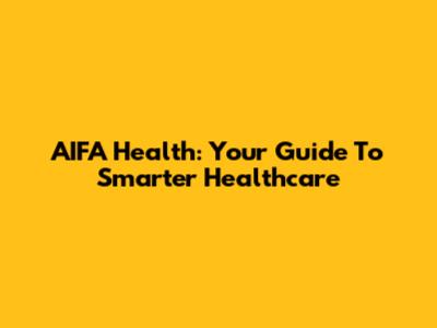 AIFA Health: Your Guide To Smarter Healthcare
