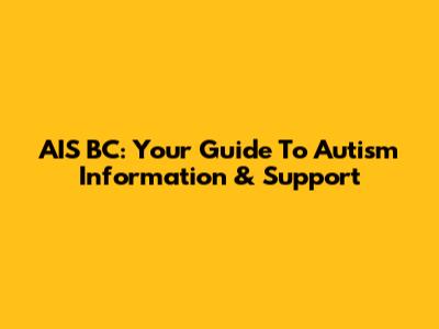AIS BC: Your Guide To Autism Information & Support