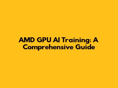 AMD GPU AI Training: A Comprehensive Guide