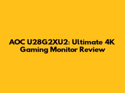 AOC U28G2XU2: Ultimate 4K Gaming Monitor Review