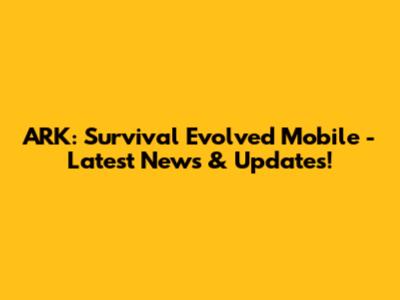 ARK: Survival Evolved Mobile - Latest News & Updates!
