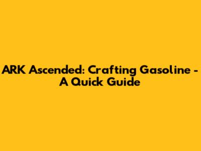 ARK Ascended: Crafting Gasoline - A Quick Guide